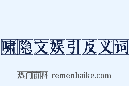 啸隐文娱引反义词是什么意思的图片